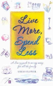 Cover of: Live More Spend Less A Savvy Guide To Saving Money For All The Family