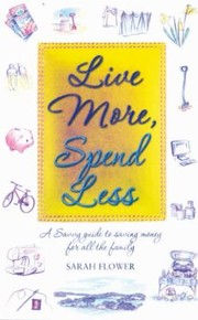 Cover of: Live More Spend Less A Savvy Guide To Saving Money For All The Family by 