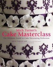 Cover of: Mich Turners Cake Masterclass The Ultimate Stepbystep Guide To Cake Decorating Perfection