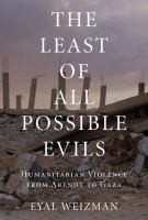 Lesser Evils Scenes Of Humanitarian Violence From Arendt To Gaza by Eyal Weizman