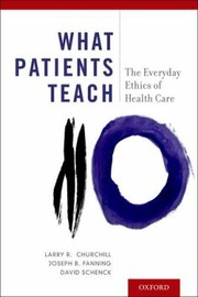 Cover of: What Patients Teach The Everyday Ethics Of Health Care by 