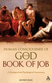 Human Consciousness Of God In The Book Of Job A Theological And Psychological Commentary by Jeffrey Boss