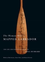 Cover of: The Woman Who Mapped Labrador The Life And Expedition Diary Of Mina Hubbard by 