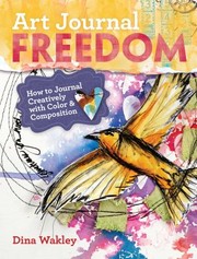 Art Journal Freedom How To Journal Creatively With Color Composition by Dina Wakley