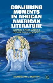 Cover of: Conjuring Moments In African American Literature Women Spirit Work And Other Such Hoodoo