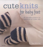 Cover of: Cute Knits For Baby Feet 30 Adorable Projects For Newborns To 4yearolds