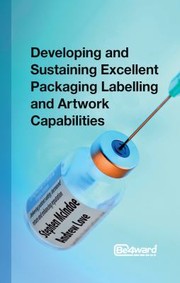 Cover of: Developing And Sustaining Excellent Packaging Labelling And Artwork Capabilities Delivering Patient Safety Increased Return And Enhancing Reputation