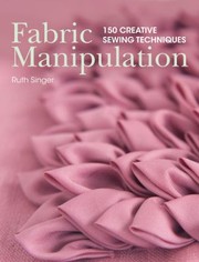 Fabric Manipulation 150 Creative Sewing Techniques by Ruth Singer