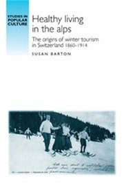 Cover of: Healthy Living In The Alps The Origins Of Winter Tourism In Switzerland 18601914