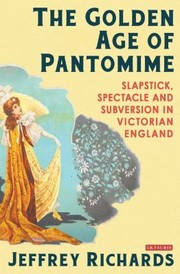 Cover of: The Golden Age Of Pantomime Slapstick Spectacle And Subversion In Victorian England