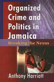 Organized Crime And Politics In Jamaica Breaking The Nexus by Anthony Harriott