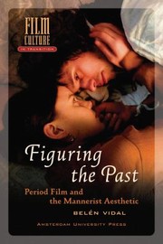 Figuring The Past Period Film And The Mannerist Aesthetic by Belen Vidal