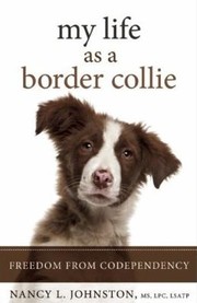 Cover of: My Life As A Border Collie Freedom From Codependency