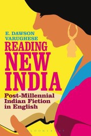Reading New India Postmillennial Indian Fiction In English by E. Dawson Varughese