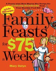 Family Feasts For 75 A Week A Pennywise Mom Shares Her Recipe For Cutting Hundreds From Your Monthly Food Bill by Mary Ostyn