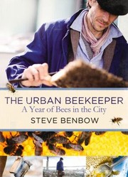 The Urban Beekeeper How To Keep Bees In The City by Steve Benbow