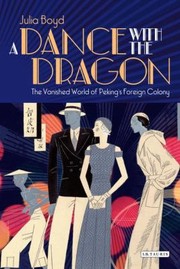 A Dance With The Dragon The Vanished World Of Pekings Foreign Colony by Julia Boyd