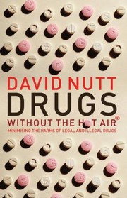 Drugs Without The Hot Air Minimising The Harms Of Legal And Illegal Drugs by David Nutt