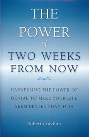 Cover of: The Power Of Two Weeks From Now Harnessing The Power Of Denial To Make Your Life Seem Better Than It Is