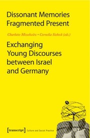 Cover of: Dissonant Memories Fragmented Present Exchanging Young Discourses Between Israel And Germany