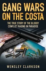 Gang Wars On The Costa The True Story Of The Bloody Conflict Raging In Paradise by Wensley Clarkson