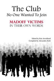 The Club No One Wanted To Join Madoff Victims In Their Own Words by Twenty-Nine Authors