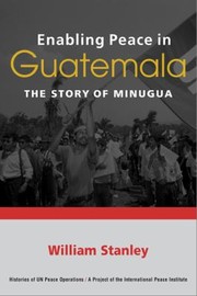 Enabling Peace In Guatemala The Story Of Minugua by William Stanley
