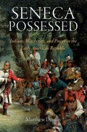 Seneca Possessed Indians Witchcraft And Power In The Early American Republic by Matthew Dennis