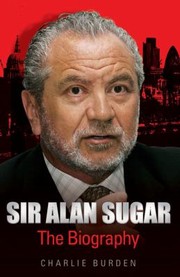 Sir Alan Sugar The Biography by Charlie Burden