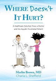 Cover of: Where Doesnt It Hurt A Healthcare Solution From A Doctor And His Equally Frustrated Patient by Charla Sheffield