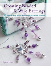 Creating Beaded Wire Earrings 35 Stepbystep Projects For Dazzling Stylish Earrings by Linda Jones