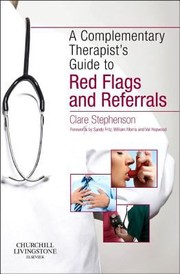 The Complementary Therapists Guide To Red Flags And Referrals by Clare Stephenson