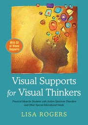 Visual Supports For Visual Thinkers Practical Ideas For Students With Autism Spectrum Disorders And Other Special Educational Needs by Lisa Rogers