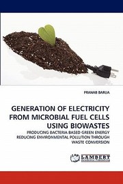 Cover of: Generation of Electricity from Microbial Fuel Cells Using Biowastes by 