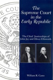 The Supreme Court In The Early Republic The Chief Justiceships Of John Jay And Oliver Ellsworth by William R. Casto