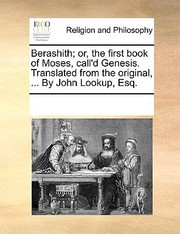 Cover of: Berashith Or the First Book of Moses Calld Genesis Translated from the Original  by John Lookup Esq