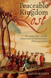 Cover of: Peaceable Kingdom Lost The Paxton Boys And The Destruction Of William Penns Holy Experiment