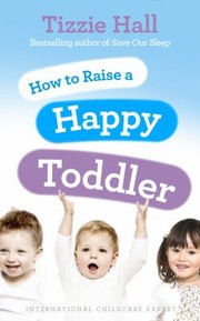 Cover of: How To Raise A Happy Toddler Helping Your Baby To Sleep Through The Night From Birth To Two Years