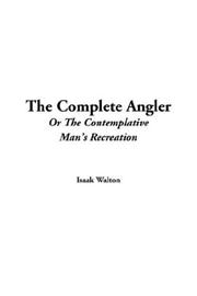 Cover of: The Complete Angler Or The Contemplative Man's Recreation by Izaak Walton