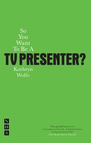 So You Want To Be A Tv Presenter Discover Your Tvpresenting Potential And Launch A New Career by Kathyrn Wolfe