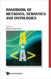 Handbook Of Metadata Semantics And Ontologies by Miguel-angel Sicilia