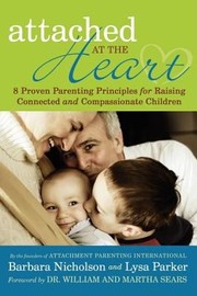 Cover of: Attached At The Heart Eight Proven Parenting Principles For Raising Connected And Compassionate Children