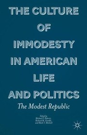 Cover of: The Culture Of Immodesty In American Life And Politics The Modest Republic