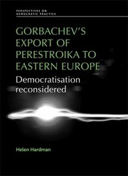 Cover of: Gorbachevs Export Of Perestroika To Eastern Europe Democratisation Reconsidered