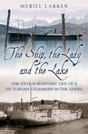 Cover of: The Ship The Lady And The Lake The Extraordinary Life And Rescue Of A Victorian Steamship In The Andes