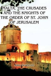 Cover of: Malta The Crusades And The Knights Of The Order Of St John Of Jerusalem Personal Notes Covering The Basic History And Chronology Of The Major Powers Who Occupied Malta For Almost 3000 Years The Crusades And The Knights Of The Order Of St John Of Jerusalem The Knights Of Malta