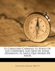 Cover of: El Caballero Carmelo El Vuelo de Los C Ndores Los Ojos de Judas Hebaristo El Sauce Que Muri de Amor