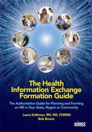 Cover of: The Health Information Exchange Formation Guide The Authoritative Guide For Planning And Forming An Hie In Your State Region Or Community