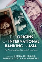 The Origins Of International Banking In Asia The Nineteenth And Twentieth Centuries by Ranald C. Michie