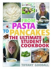 Cover of: From Pasta To Pancakes The Ultimate Student Cookbook by Tiffany Goodall